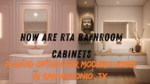 How Are RTA Bathroom Cabinets a Good Option for Modern Homes in San Antonio, TX | Cabinet Bazaar