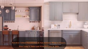 Kitchen Cabinet Installation in San Antonio: What to Expect, How Long It Takes and What It Costs in 2026